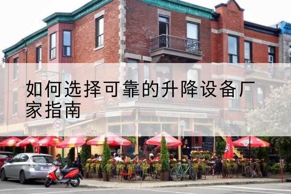 新巴尔虎右旗电动升降机厂家-如何选择可靠的升降设备厂家指南